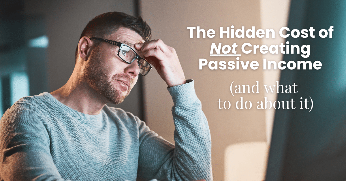 The Hidden Cost of Not Creating Passive Income